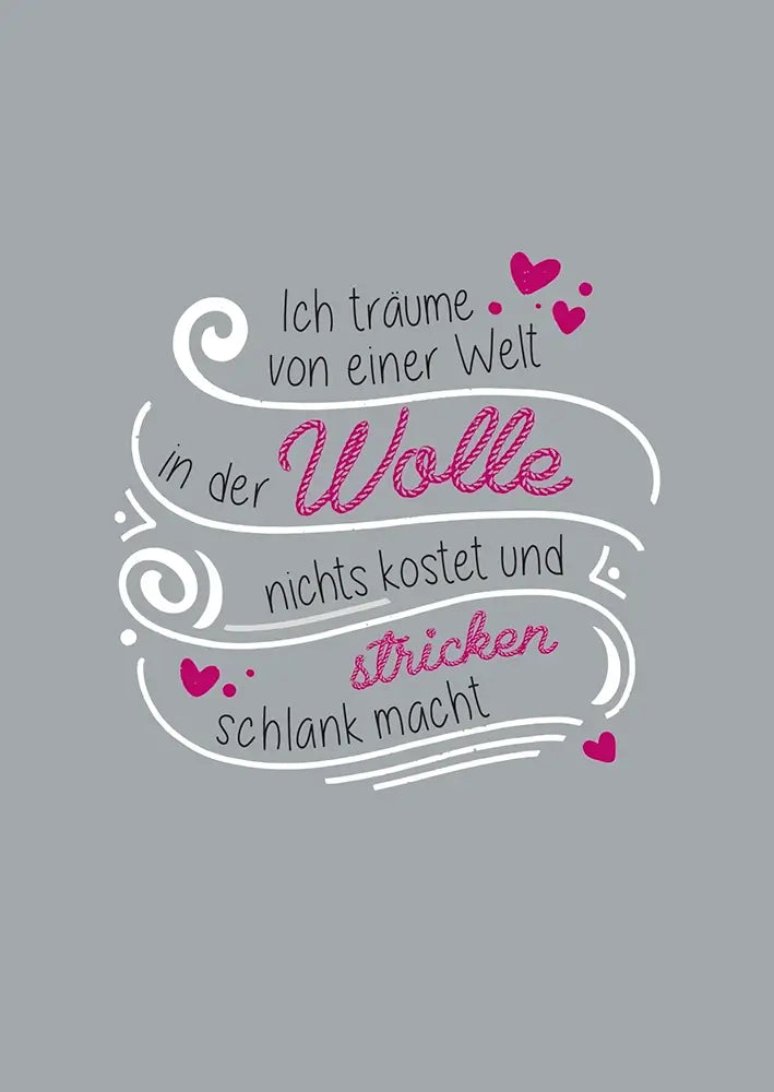 #Design_Karte 98: Grau - Ich trÀume von einer Welt, in der Wolle nichts kostet und stricken schlank macht.